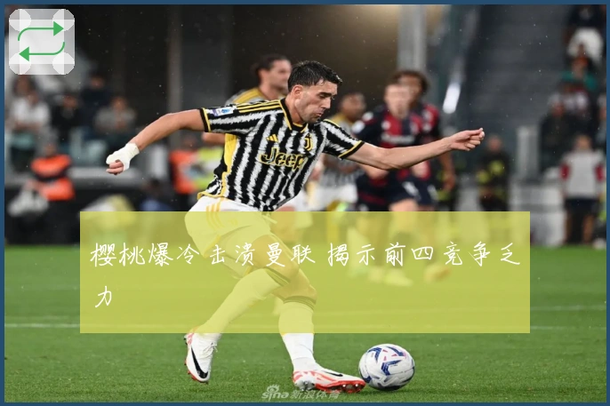 樱桃爆冷击溃曼联 揭示前四竞争乏力