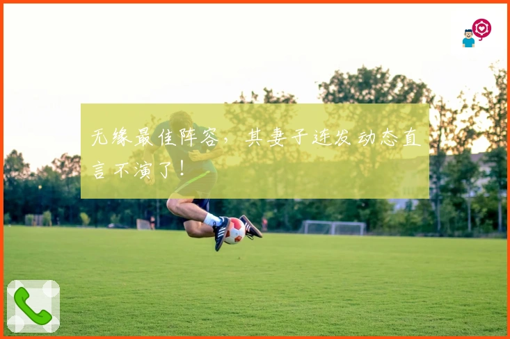 无缘最佳阵容，其妻子连发动态直言不演了！